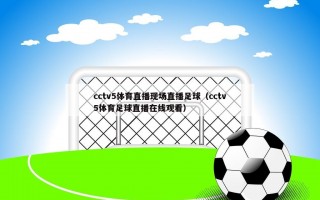cctv5体育直播现场直播足球（cctv5体育足球直播在线观看）